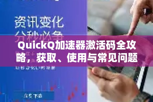 关于体验 QuickQ 加速，畅享极速网络。激活码，这里有一份详尽的指南，涵盖获取、应用及疑难解答。