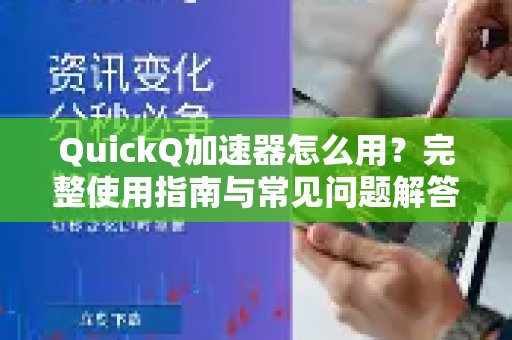 如何使用体验 QuickQ 加速，畅享极速网络。？这里有详尽的教程和疑难解答