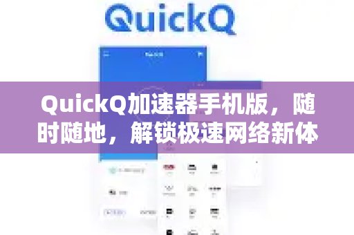 体验 QuickQ 加速，畅享极速网络。移动版：随时随地，尽享高速网络，体验非凡