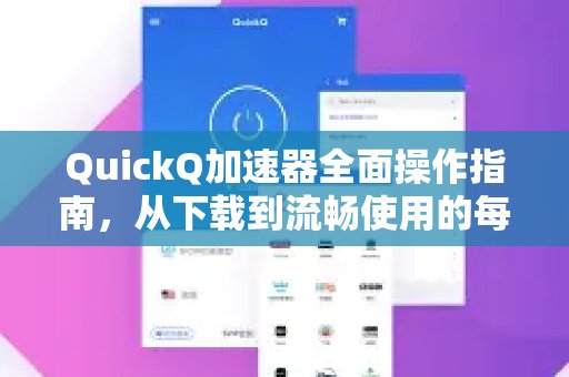 体验 QuickQ 加速，畅享极速网络。使用全攻略：引导您从安装到畅享网络体验的每一个环节