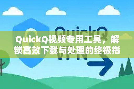 QuickQ专为视频打造，助你轻松实现高效下载与处理，体验前所未有的便捷。南