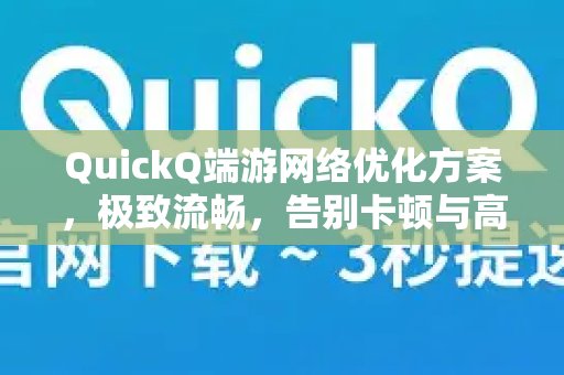 QuickQ电脑端游戏网络优化方案，带来极致的流畅体验，彻底摆脱卡顿和高延迟的困扰。