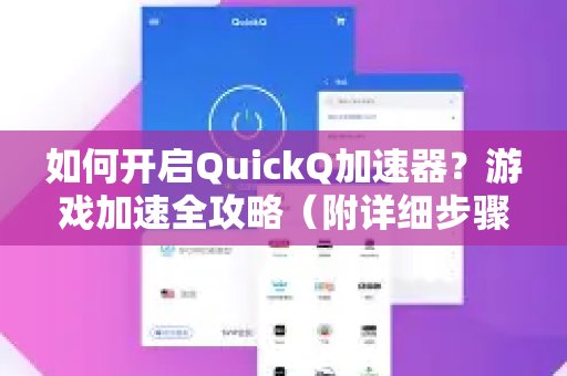 怎样启动体验 QuickQ 加速，畅享极速网络。？游戏加速全方位指南（附带详细操作步骤）。