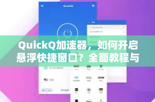 体验 QuickQ 加速，畅享极速网络。：如何启用悬浮快捷窗？详尽指南及常见疑问解答