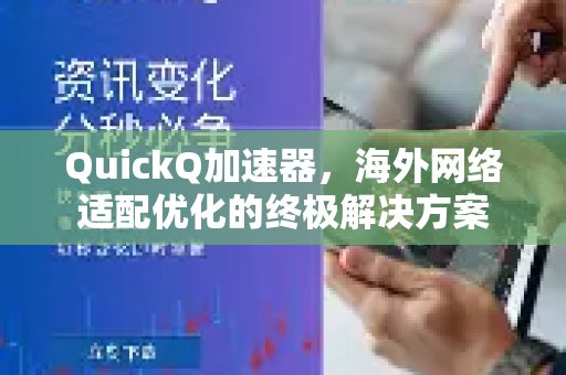 QuickQ加速器——专为海外网络优化设计的卓越解决方案。