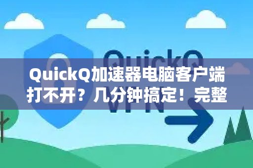 体验 QuickQ 加速，畅享极速网络。电脑版无法启动？几分钟内即可解决！提供详尽的教程。