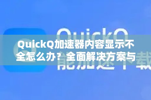 QuickQ加速器内容不完整？这里有全套解决方案和优化建议