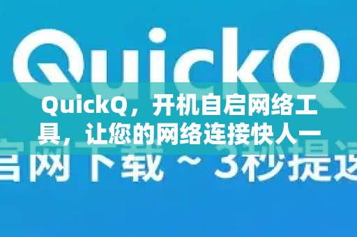 QuickQ：随开机启动的网络工具，助您网络连接始终领先一步