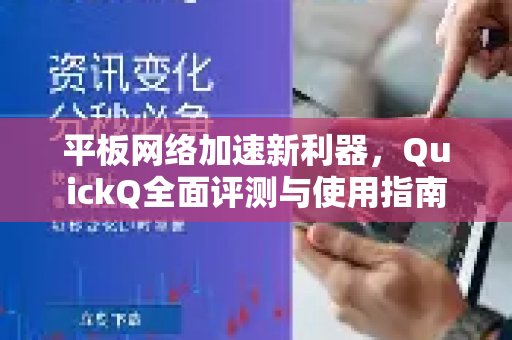 专为平板优化提速，QuickQ深度评测及使用指南奉上
