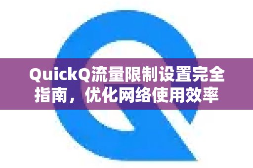 一份详尽的QuickQ流量限制设置指南，助你更高效地利用网络资源