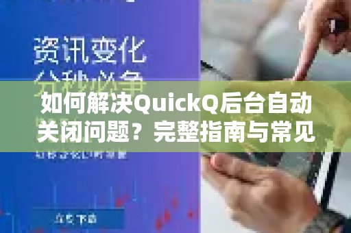 QuickQ为何总是后台关闭？详尽教程与FAQ助你解决