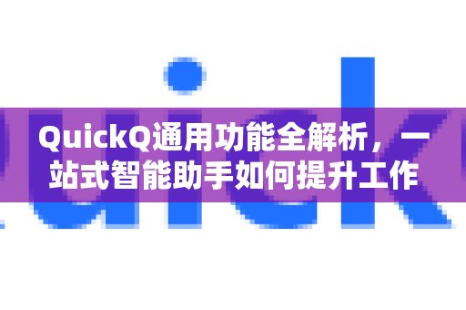 深入剖析QuickQ的全面功能，了解这款集成式智能助手如何助您优化工作流程，显著提高效率。