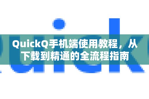 这份 QuickQ 手机版使用指南,将带领您从初次下载到熟练掌握,一步步完成所有操作。-第1张图片-QuickQ中国大陆官网 - 免费安全高速网络加速工具 这份 QuickQ 手机版使用指南,将带领您从初次下载到熟练掌握,一步步完成所有操作。-第1张图片-QuickQ中国大陆官网 - 免费安全高速网络加速工具