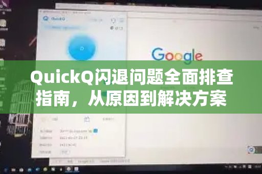 剖析QuickQ闪退原因，提供详尽排查与解决之道