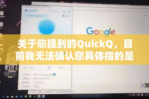 关于您提到的QuickQ，我暂时无法确定您指的是哪个具体应用或服务（比如VPN、加速器之类的），但我可以给您一些通用的建议。