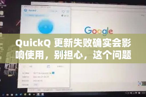 QuickQ 在更新过程中遇到问题确实会影响您的正常使用，不过请放心，这种情况通常是可以解决的。您可以按照以下步骤来检查并解决这个问题。