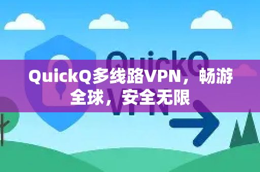 利用QuickQ多节点VPN，无论身处何地，都能畅享安全无界的全球网络。