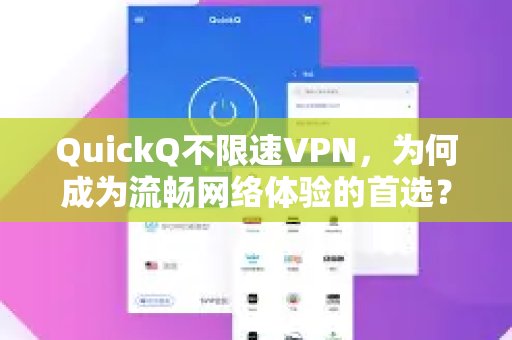流畅无阻的网络体验，QuickQ不限速VPN为何备受青睐？？