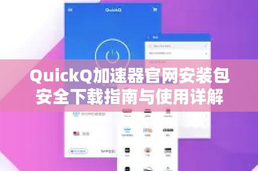在体验 QuickQ 加速，畅享极速网络。官网安全下载安装包：一份详尽的使用指南