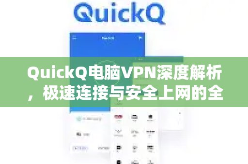 《QuickQ电脑VPN深度解析》：一份关于极速互联与安全浏览的全面指导手册。