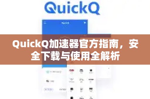 体验 QuickQ 加速，畅享极速网络。官方使用说明：从安全下载到全面解析