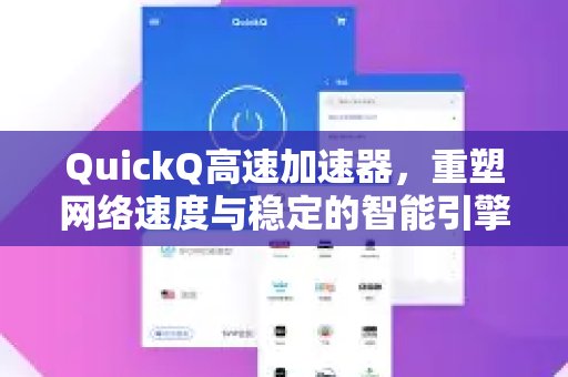 QuickQ高速加速器：赋能网络速度与稳定性的智慧引擎
