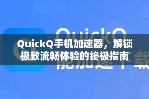 QuickQ手机加速器：通往极致流畅体验的终极攻略