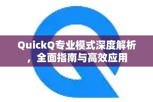 深入剖析QuickQ专业模式：掌握全面指南，实现高效使用