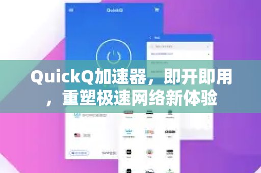 体验 QuickQ 加速，畅享极速网络。，无需等待，即刻畅享疾速网络，焕新您的上网体验。